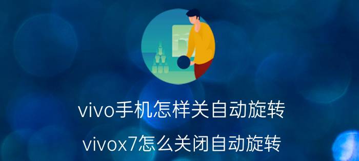 vivo手机怎样关自动旋转 vivox7怎么关闭自动旋转？